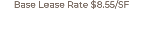 Base Lease Rate $8.55/SF